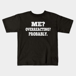 Me? Overreacting? Probably. Kids T-Shirt